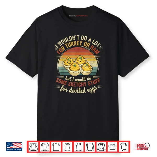 I Wouldn’t Do A Lot for Turkey Or Ham But I Would Do Sketchy Thanksgiving Turkey Shirt