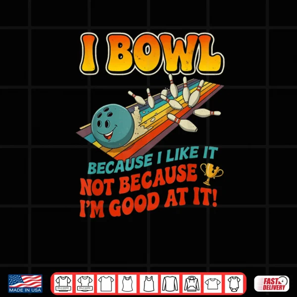 Design Bowl Cause I Like It Not Good at It Funny Ten Pin Bowling Shirt