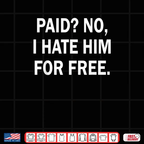 Design Paid No I Hate Him for Free Funny Sarcasm Shirt