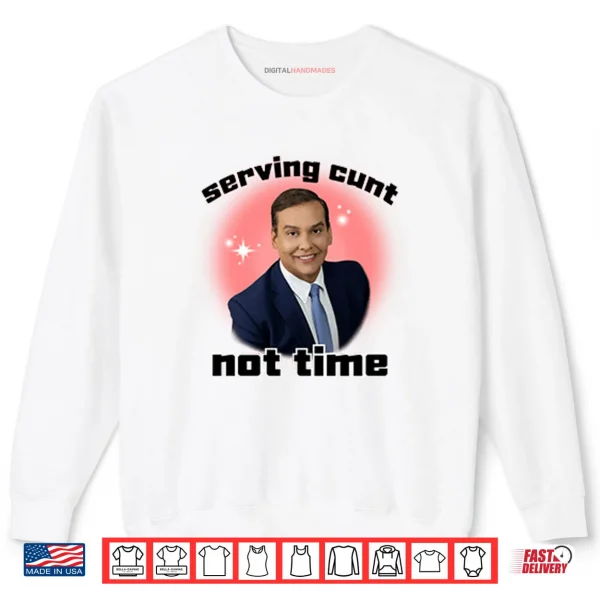 Sweatshirt George Santos Serving Cunt Not Time Shirt