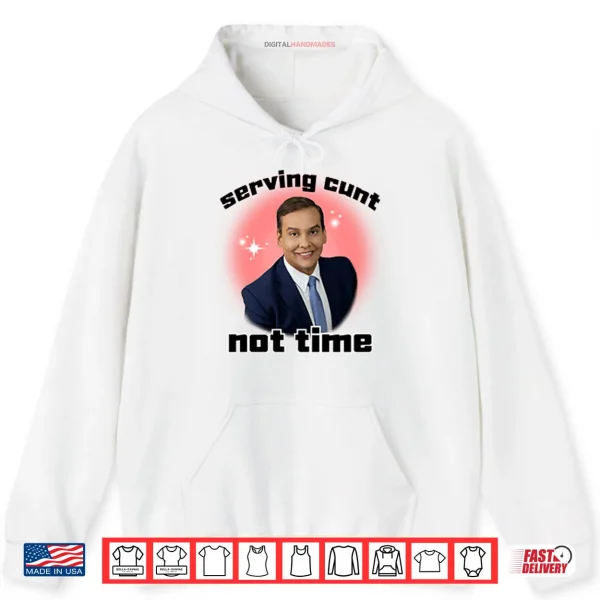Hoodie George Santos Serving Cunt Not Time Shirt