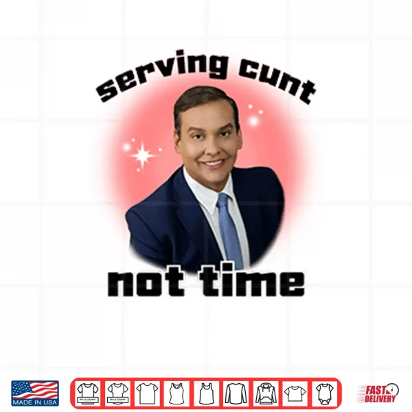 Design George Santos Serving Cunt Not Time Shirt
