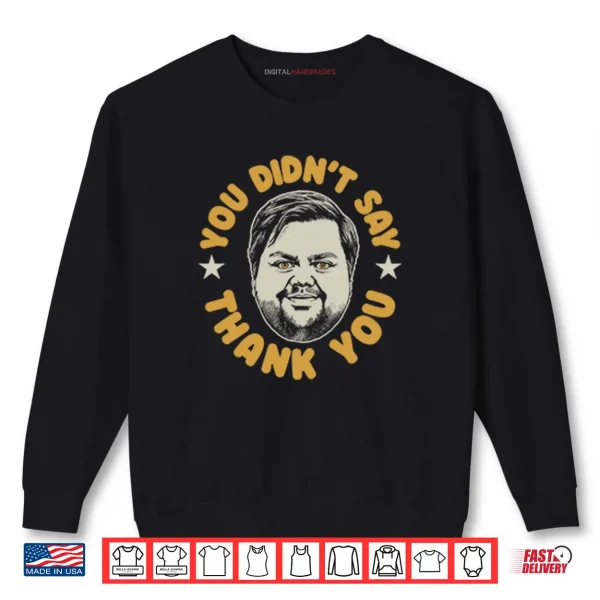 Sweatshirt You Didnt Say Thank You JD Vance Shirt