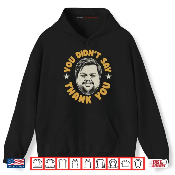 Hoodie You Didnt Say Thank You JD Vance Shirt