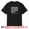 Don’t Get Mad at Me for Being Lazy I Didn’t Do Anything Shirt