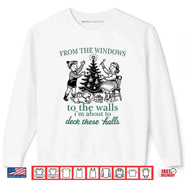 Sweatshirt From The Windows To The Walls Im About To Deck These Halls Shirt