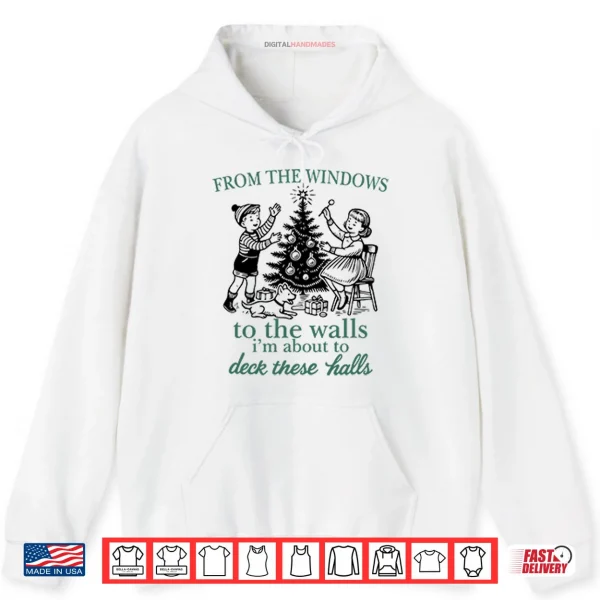 Hoodie From The Windows To The Walls Im About To Deck These Halls Shirt