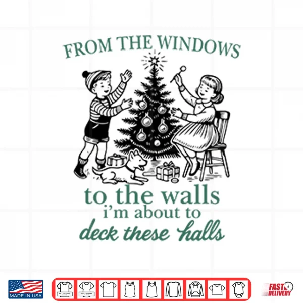 Design From The Windows To The Walls Im About To Deck These Halls Shirt