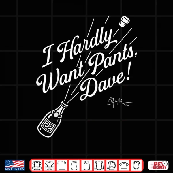 I Hardly Want Pants Dave Shirt 3 Design I Hardly Want Pants Dave Shirt