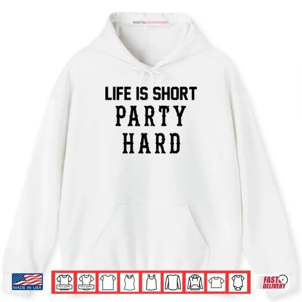 Life Is Short Party Hard Shirt 2 Hoodie Life Is Short Party Hard Shirt
