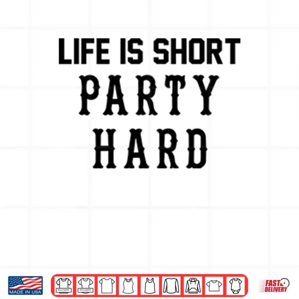 Life Is Short Party Hard Shirt 3 Design Life Is Short Party Hard Shirt