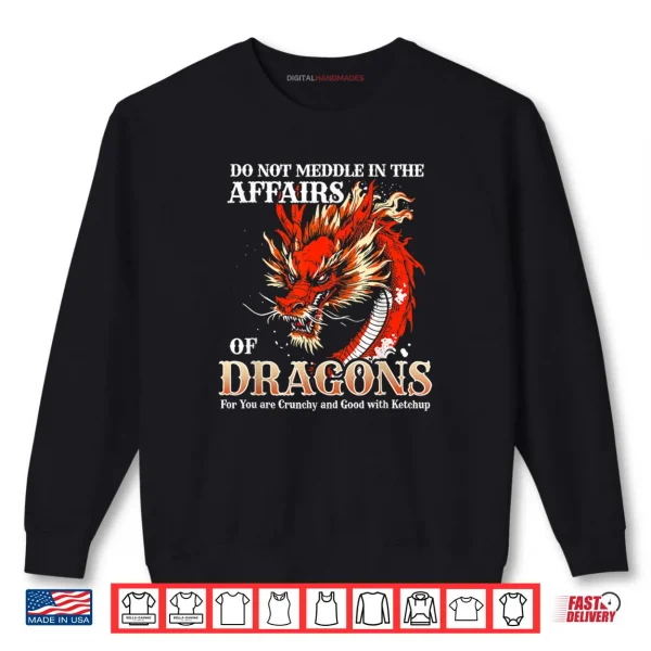 Sweatshirt Do Not Meddle in The Affairs of Dragons for You are Crunchy Shirt