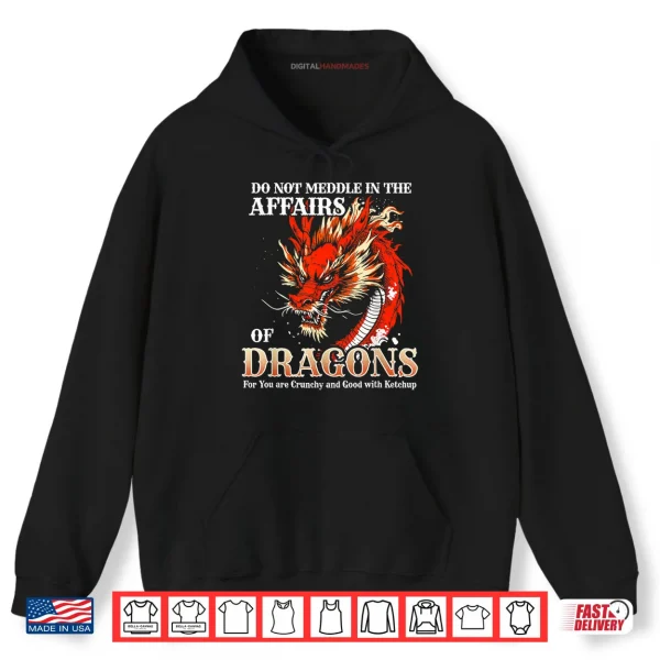 Hoodie Do Not Meddle in The Affairs of Dragons for You are Crunchy Shirt