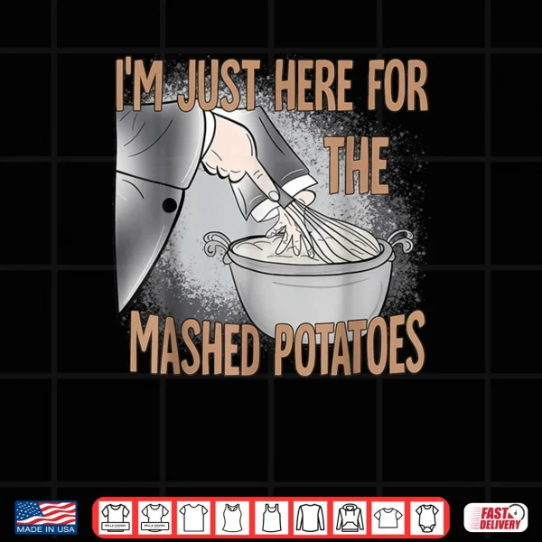 I'm Just Here for The Mashed Potatoes Thanksgiving Food Shirt 3 Design Im Just Here for The Mashed Potatoes Thanksgiving Food Shirt