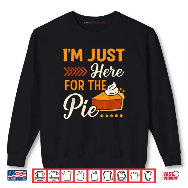 Sweatshirt Im Just Here for The Pie Pumpkin Pie Thanksgiving Day Funny Shirt