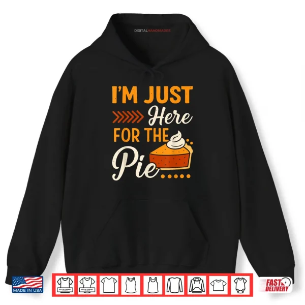 Hoodie Im Just Here for The Pie Pumpkin Pie Thanksgiving Day Funny Shirt