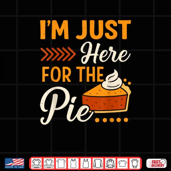 Design Im Just Here for The Pie Pumpkin Pie Thanksgiving Day Funny Shirt