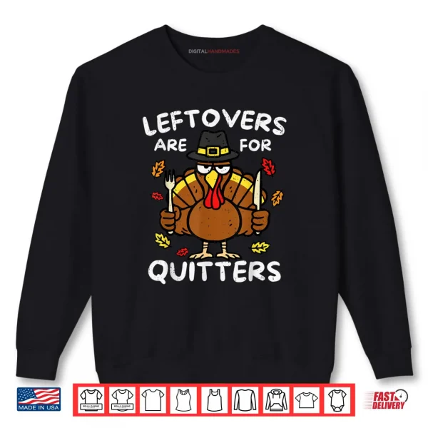 Sweatshirt Leftovers are for Quitters Funny Thanksgiving Turkey Family Shirt