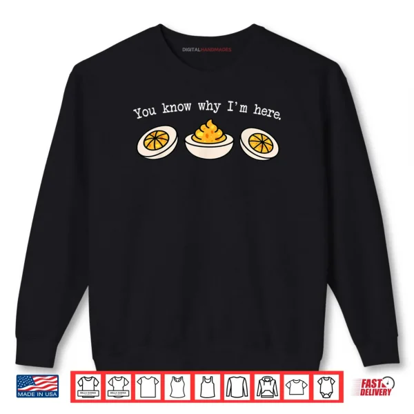 Sweatshirt You Know Why Im Here Funny Deviled Eggs Thanksgiving Dinner Shirt