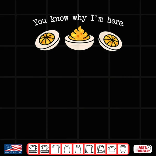 Design You Know Why Im Here Funny Deviled Eggs Thanksgiving Dinner Shirt