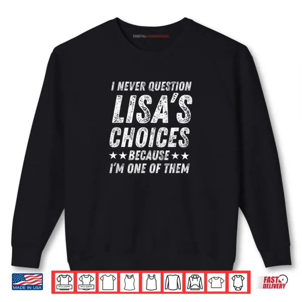 Sweatshirt I Never Question Lisas Choices Cute Love Humor Quote Shirt