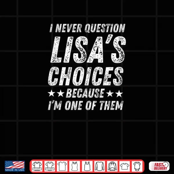 Design I Never Question Lisas Choices Cute Love Humor Quote Shirt