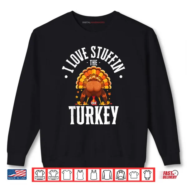 Sweatshirt I Love Stuffing The Turkey Im The Turkey Thanksgiving Shirt