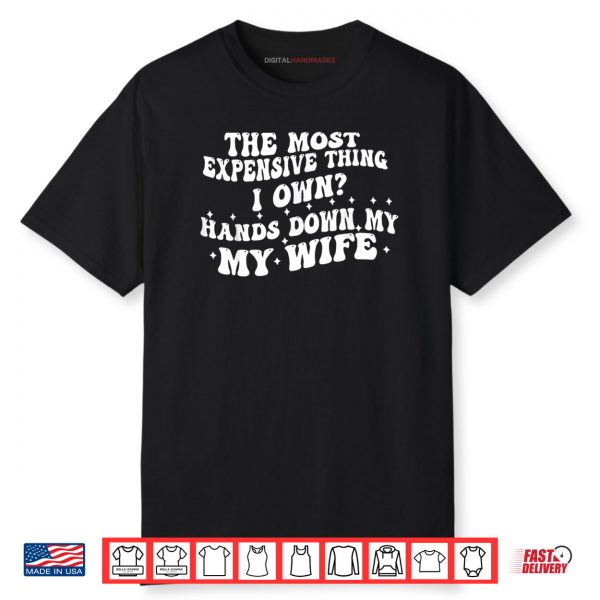 Black T Shirt The Most Expensive Thing I Own Hands Down My Wife 1 1