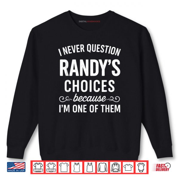 Black Sweatshirt I Never Question Randys Choices 1