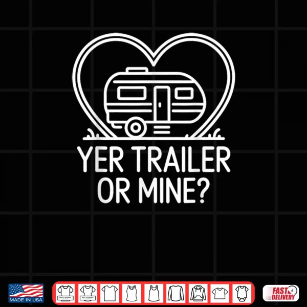 Design Yer Trailer Or Mine Hilariously Bold Funny White Trash Party Shirt