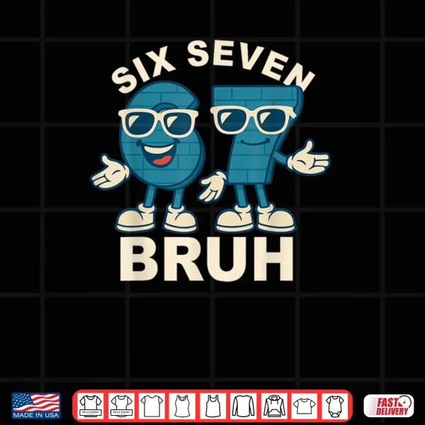 Funny Six Seven Bruh Meme Gift Shirt 3 Design Funny Six Seven Bruh Meme Gift Shirt