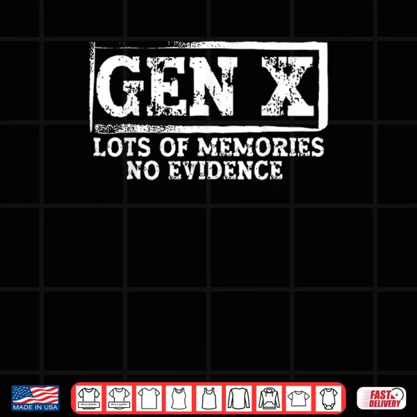 Gen X Lots of Memories No Evidence Shirt 3 Design Gen X Lots of Memories No Evidence Shirt