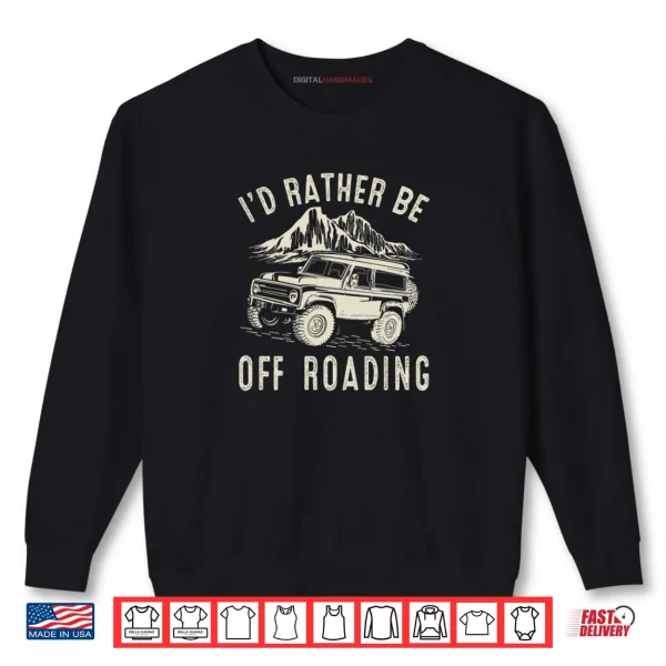 I'd Rather Be Off Roading Off Road Funny Off Roading Shirt 1 Sweatshirt Id Rather Be Off Roading Off Road Funny Off Roading Shirt
