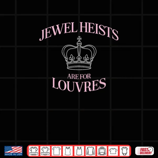 Jewel Heists are for Louvres Funny Crown Art Shirt 3 Design Jewel Heists are for Louvres Funny Crown Art Shirt