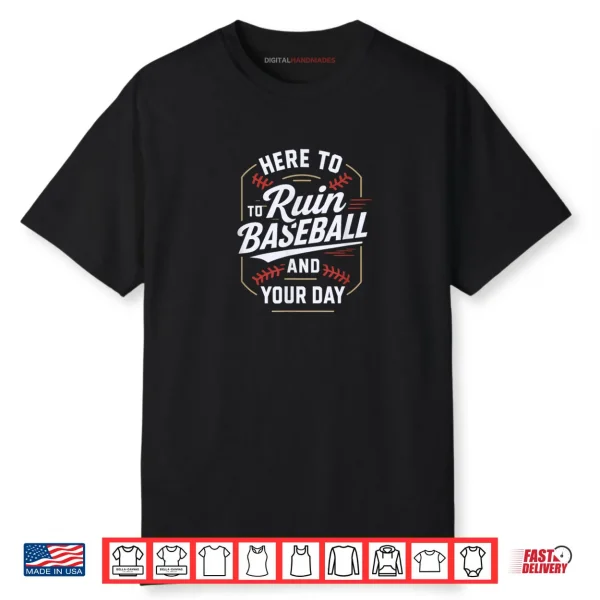 Here to Ruin Baseball and Your Day Shirt Here to Ruin Baseball and Your Day Shirt