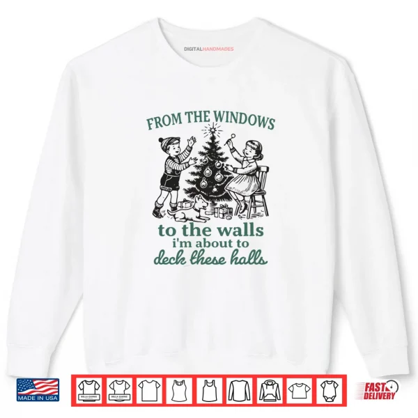 From The Windows to Walls I'm About Deck These Halls Xmas Shirt 1 Sweatshirt From The Windows to Walls Im About Deck These Halls Xmas Shirt