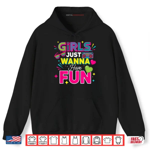Girls Just Wanna Have Fun Retro 70's 80's 90's Women Party Shirt 2 Hoodie Girls Just Wanna Have Fun Retro 70s 80s 90s Women Party Shirt