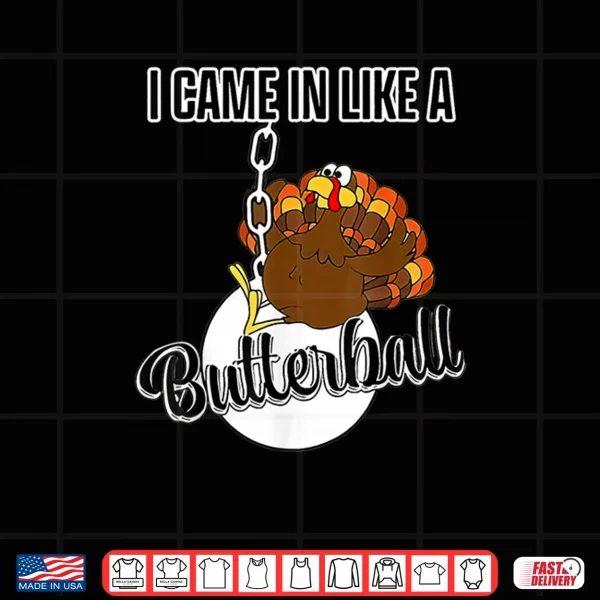 I Came in Like A Butterball Happy Thanksgiving Turkey Day Shirt 3 Design I Came in Like A Butterball Happy Thanksgiving Turkey Day Shirt
