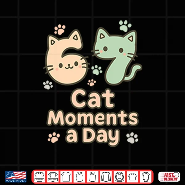 67 Cat Moments A Day Six Seven Shirt 3 Design 67 Cat Moments A Day Six Seven Shirt