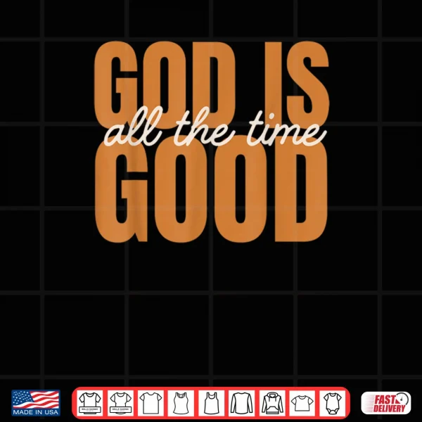 God is Good All The Time Christian Inspirational Design Shirt 3 Design God is Good All The Time Christian Inspirational Design Shirt