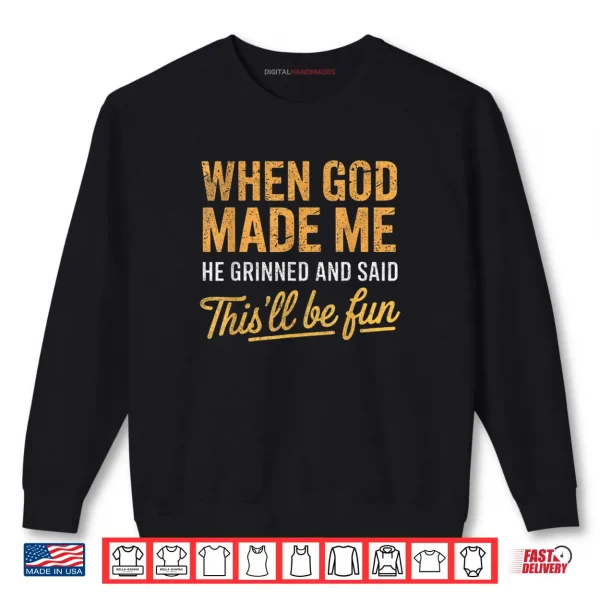 When God Made Me He Said This'll Be Fun Christian Funny Shirt 1 Sweatshirt When God Made Me He Said Thisll Be Fun Christian Funny Shirt