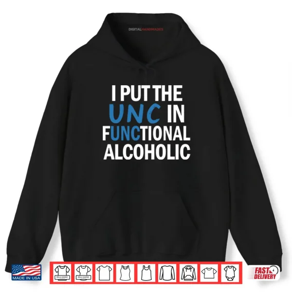I Put The UNC In Functional Alcoholic Shirt 2 Hoodie I Put The UNC In Functional Alcoholic Shirt