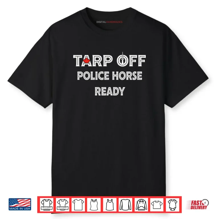 Tarp Off Police Horse Ready Shirt