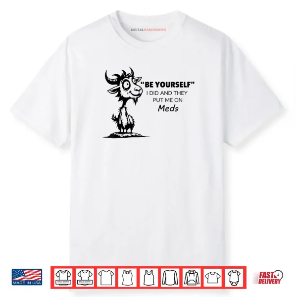 Be Yourself I Did and They Put Me On Meds Shirt Be Yourself I Did and They Put Me On Meds Shirt