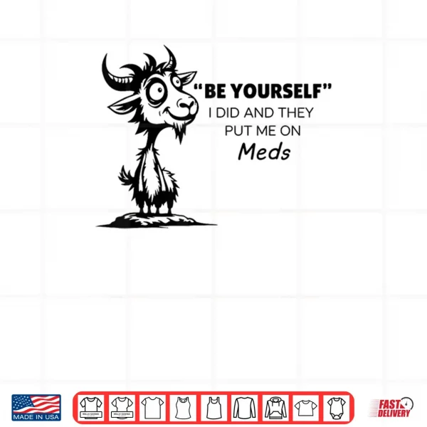 Be Yourself I Did and They Put Me On Meds Shirt 3 Design Be Yourself I Did and They Put Me On Meds Shirt