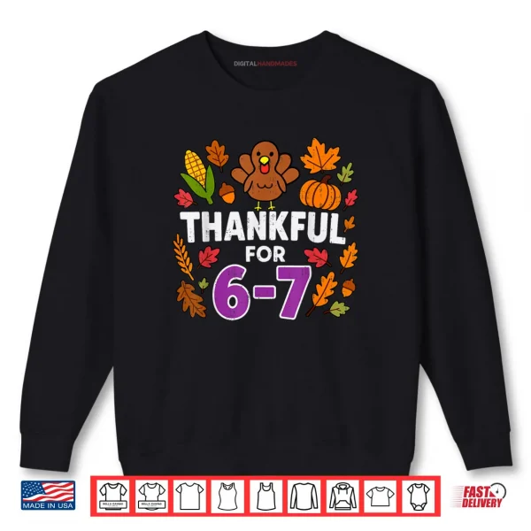 Thankful for 6 7 Six Seven Turkey Gen Z Alpha Meme Slang Shirt 1 Sweatshirt Thankful for 6 7 Six Seven Turkey Gen Z Alpha Meme Slang Shirt