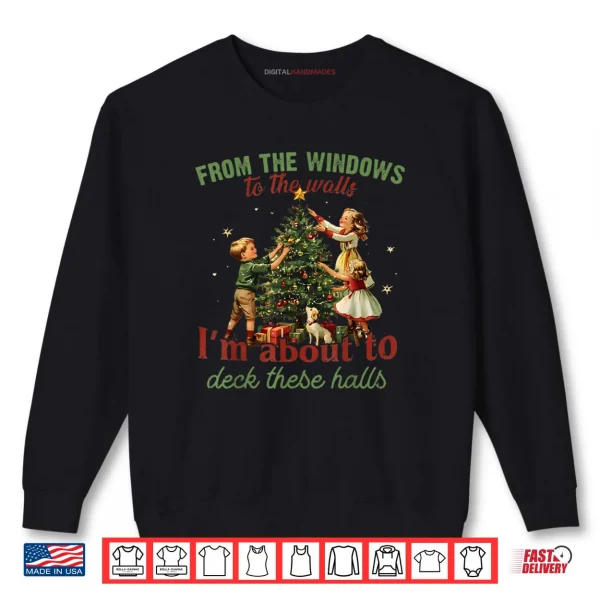 From The Windows to The Walls Im About to Deck These Hall Shirt 1 Sweatshirt From The Windows to The Walls Im About to Deck These Hall Shirt