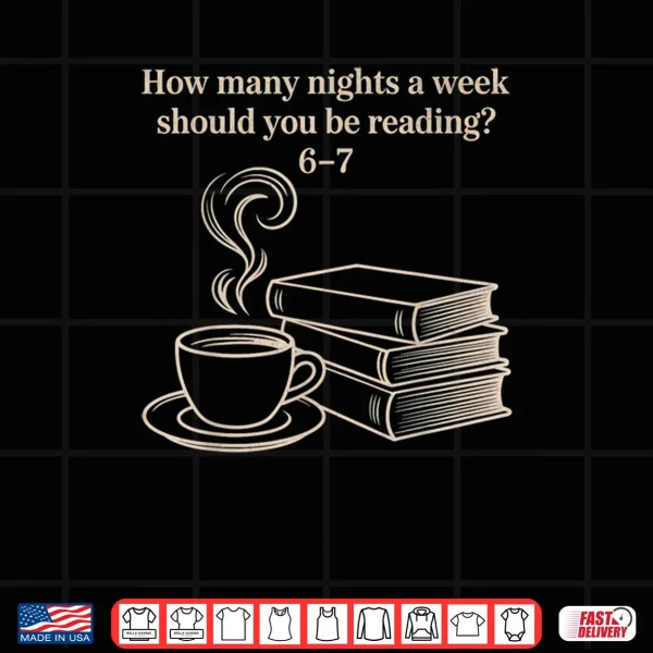 How Many Nights A Week Should You Be Reading 6 7 Teacher Fun Shirt 3 Design How Many Nights A Week Should You Be Reading 6 7 Teacher Fun Shirt