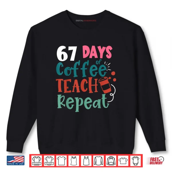 Humor Meme 67 Days of School Coffee Lover Educator Teacher Shirt 1 Sweatshirt Humor Meme 67 Days of School Coffee Lover Educator Teacher Shirt