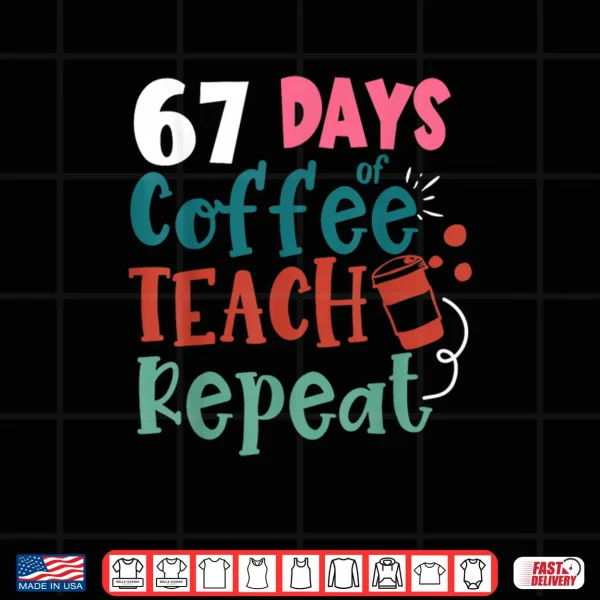Humor Meme 67 Days of School Coffee Lover Educator Teacher Shirt 3 Design Humor Meme 67 Days of School Coffee Lover Educator Teacher Shirt